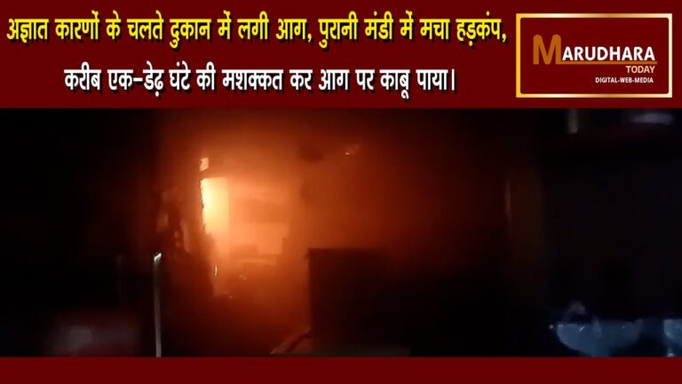 अज्ञात कारणों के चलते दुकान में लगी आग, पुरानी मंडी में मचा हड़कंप,फायर ब्रिगेड ने आग पर पाया काबू।।